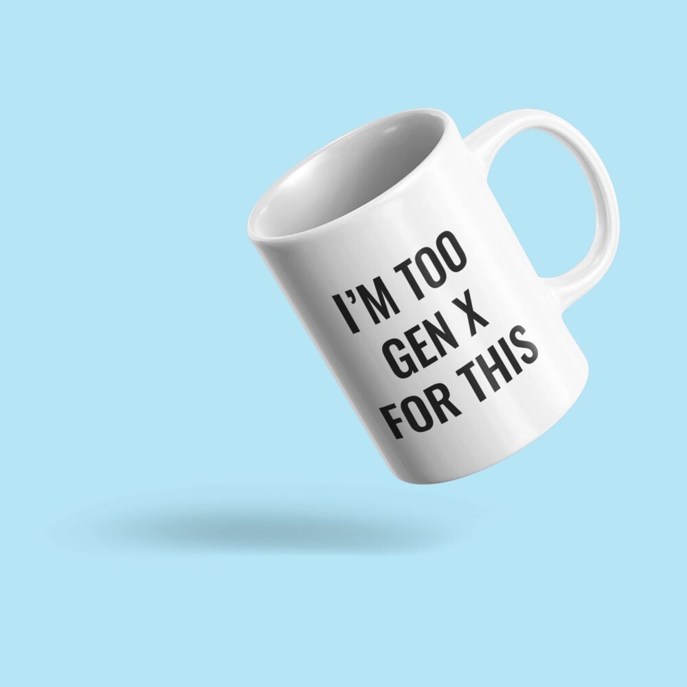 I'm Too Gen X For This White 11oz Ceramic Mug Generation X Gift
